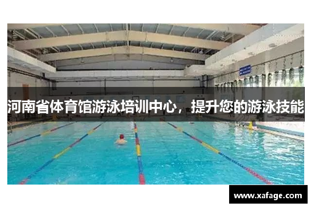 河南省体育馆游泳培训中心，提升您的游泳技能