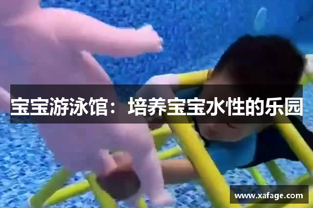 宝宝游泳馆：培养宝宝水性的乐园