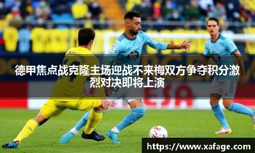 德甲焦点战克隆主场迎战不来梅双方争夺积分激烈对决即将上演